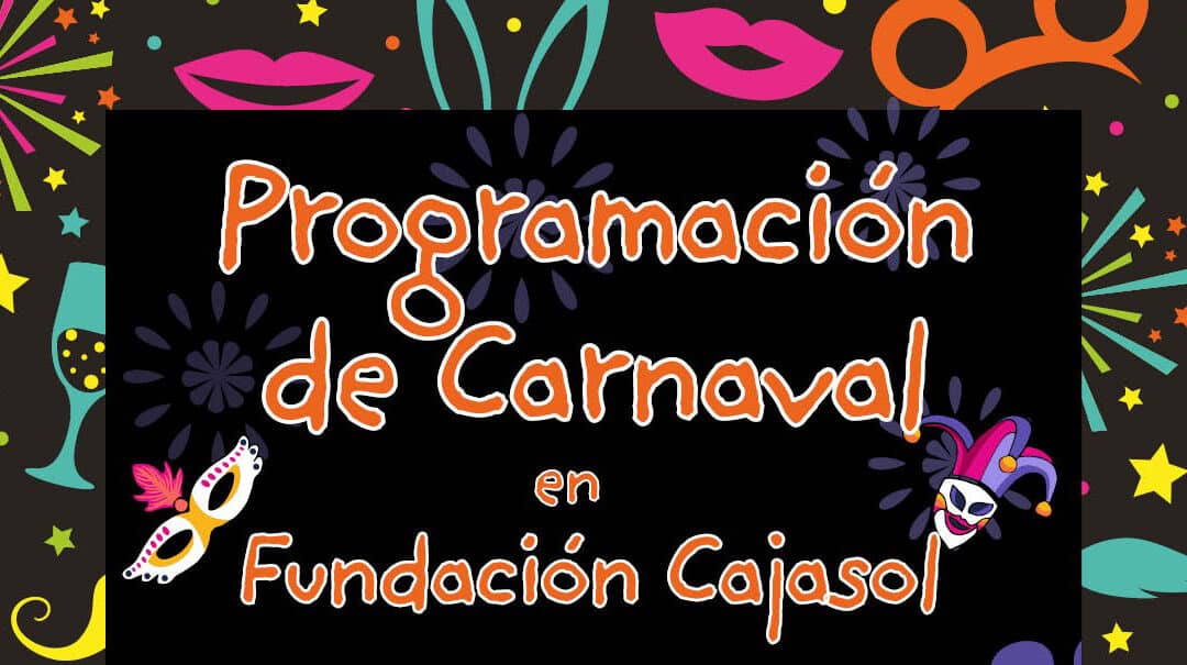 PROGRAMACIÓN DE CARNAVAL EN LA FUNDACION CAJASOL