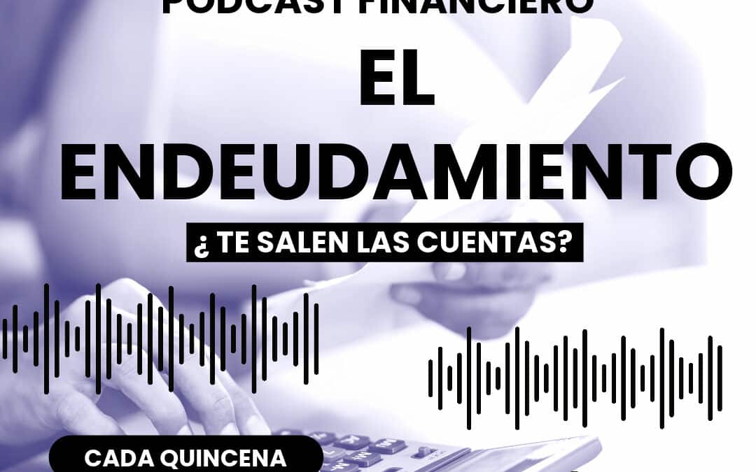 Tercer episodio del Podcast «¿Te salen las cuentas?»: Endeudamiento