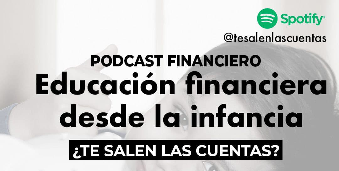 Educación Financiera desde la infancia, en el podcast "¿Te salen las cuentas?"