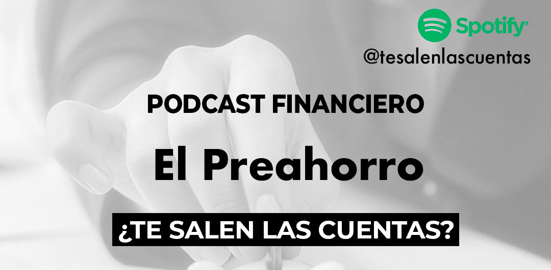 El preahorro protagoniza el podcast "¿Te salen las cuentas?"