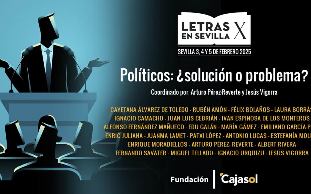 X edición de «Letras en Sevilla»: Políticos: ¿solución o problema?