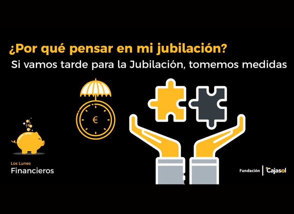Lunes Financieros de la Fundación Cajasol: Si vamos tarde para la jubilación, tomemos medidas